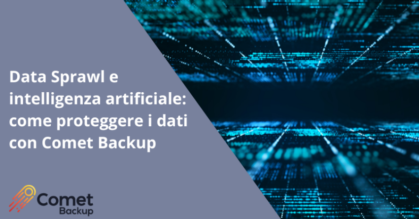 Data Sprawl e intelligenza artificiale: come proteggere i dati con Comet Backup 